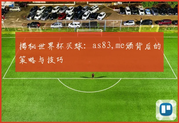 揭秘世界杯买球：as83,me颁背后的策略与技巧