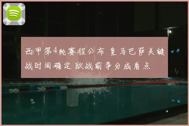 西甲第4轮赛程公布 皇马巴萨关键战时间确定 欧战前争分成看点