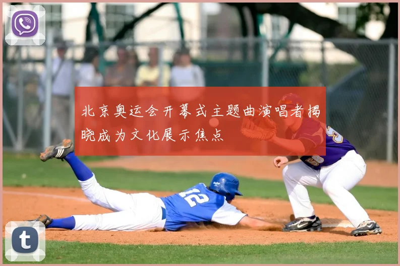 北京奥运会开幕式主题曲演唱者揭晓成为文化展示焦点